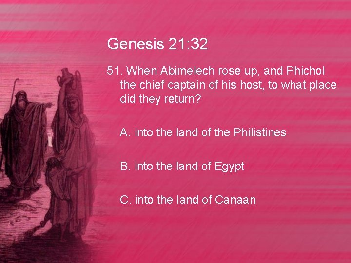 Genesis 21: 32 51. When Abimelech rose up, and Phichol the chief captain of