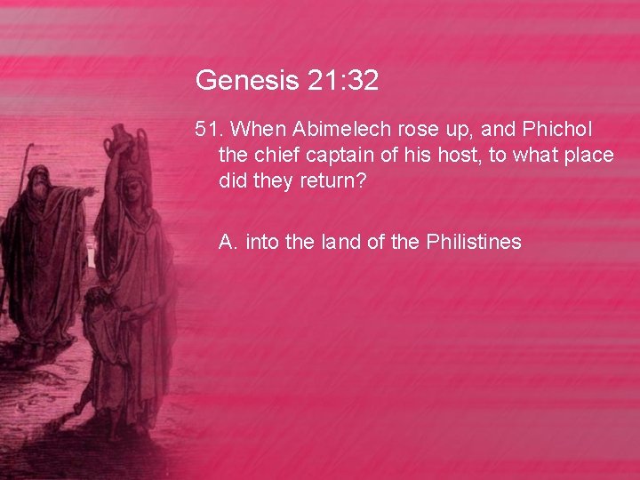 Genesis 21: 32 51. When Abimelech rose up, and Phichol the chief captain of