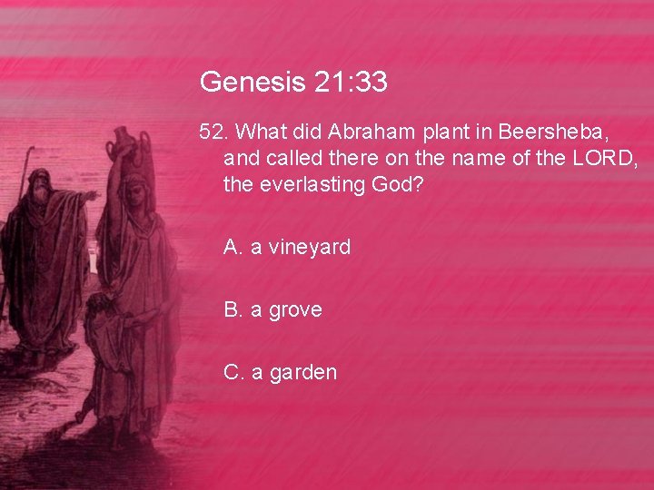 Genesis 21: 33 52. What did Abraham plant in Beersheba, and called there on