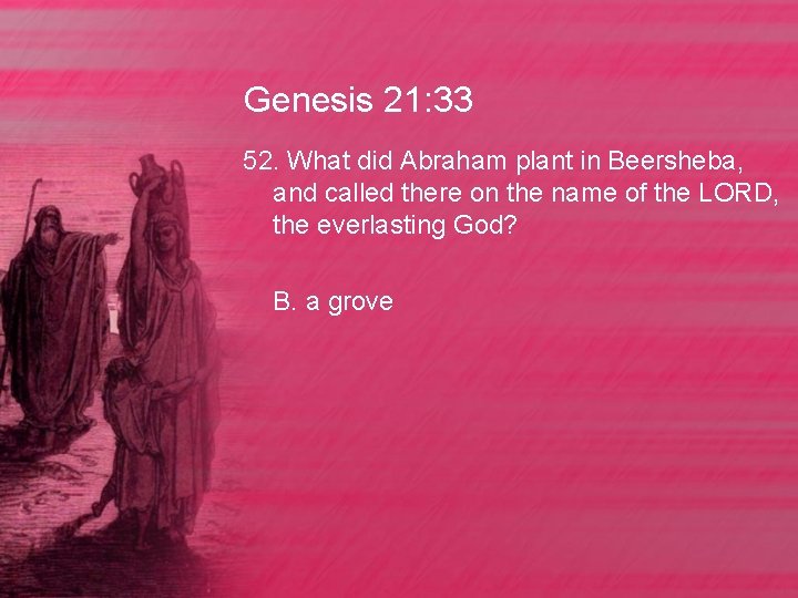 Genesis 21: 33 52. What did Abraham plant in Beersheba, and called there on