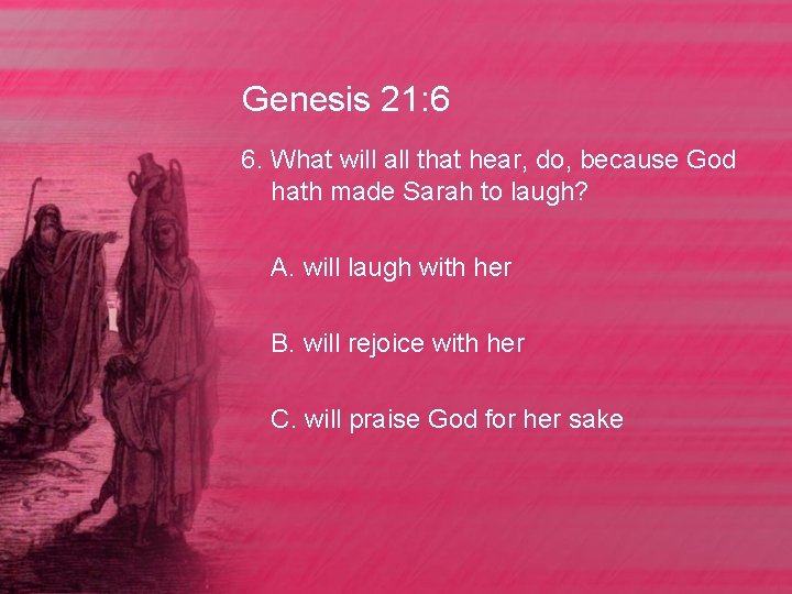 Genesis 21: 6 6. What will all that hear, do, because God hath made