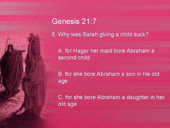 Genesis 21: 7 8. Why was Sarah giving a child suck? A. for Hagar