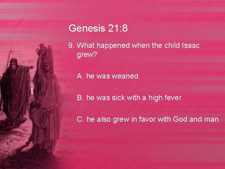 Genesis 21: 8 9. What happened when the child Isaac grew? A. he was