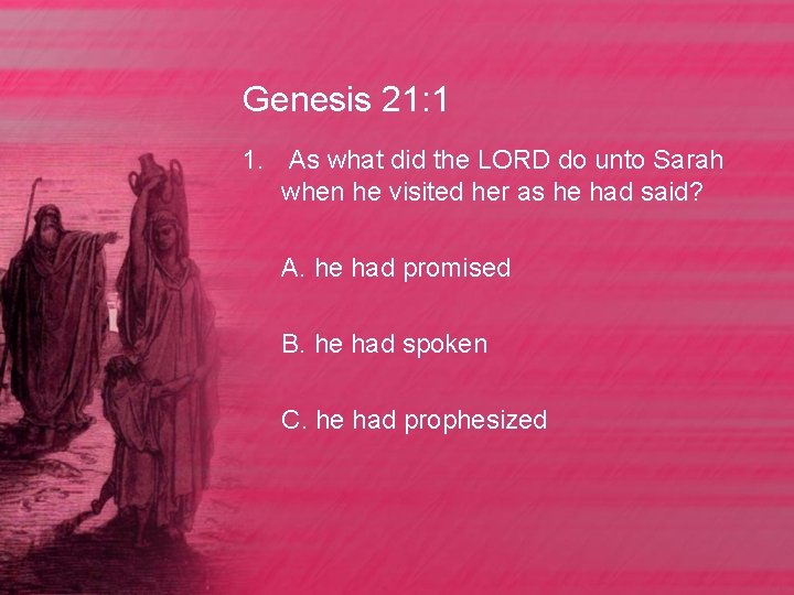 Genesis 21: 1 1. As what did the LORD do unto Sarah when he