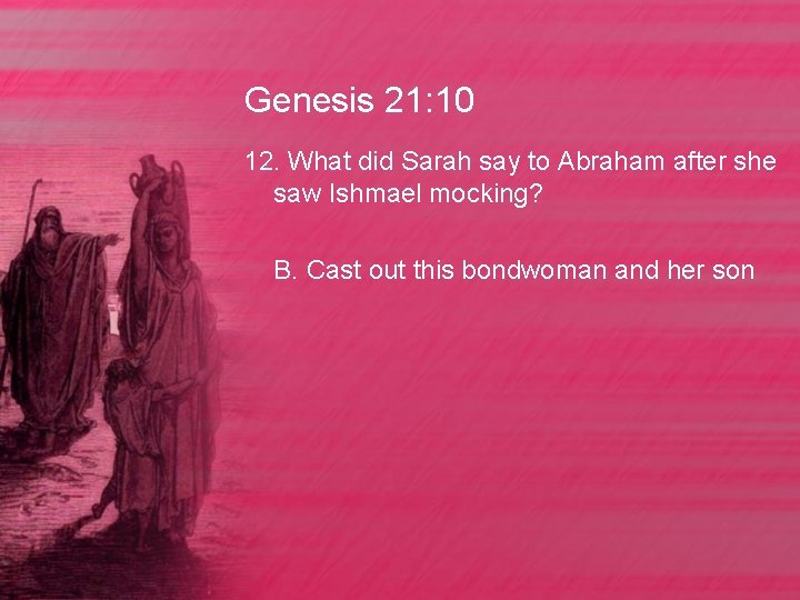 Genesis 21: 10 12. What did Sarah say to Abraham after she saw Ishmael