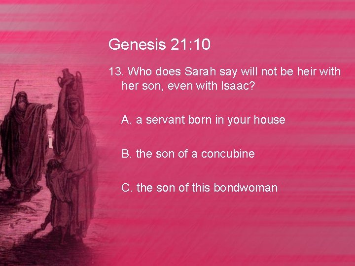 Genesis 21: 10 13. Who does Sarah say will not be heir with her