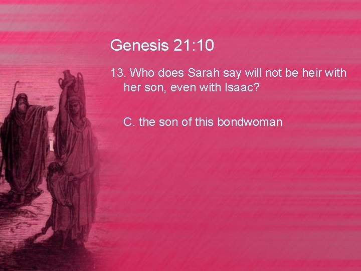 Genesis 21: 10 13. Who does Sarah say will not be heir with her