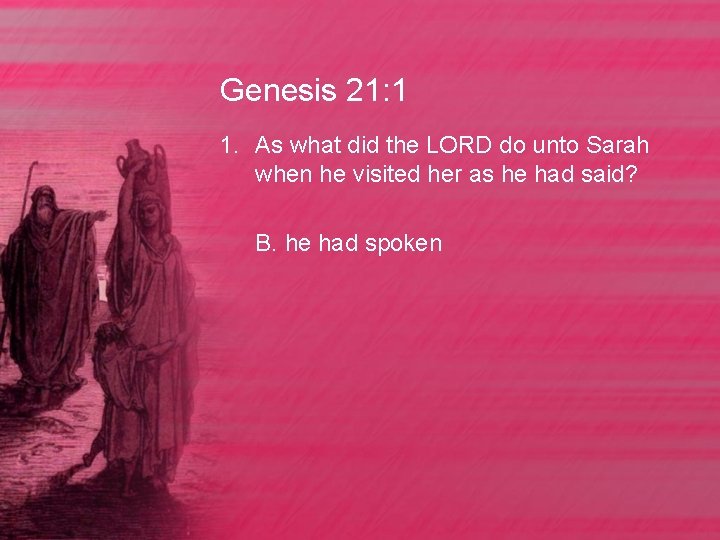 Genesis 21: 1 1. As what did the LORD do unto Sarah when he