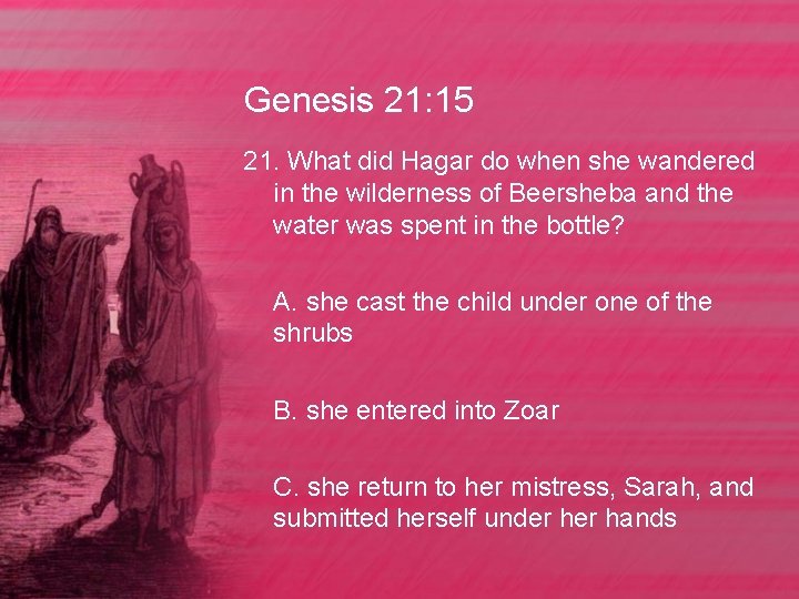 Genesis 21: 15 21. What did Hagar do when she wandered in the wilderness