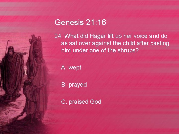 Genesis 21: 16 24. What did Hagar lift up her voice and do as