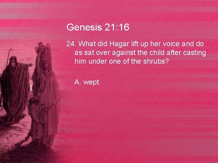 Genesis 21: 16 24. What did Hagar lift up her voice and do as