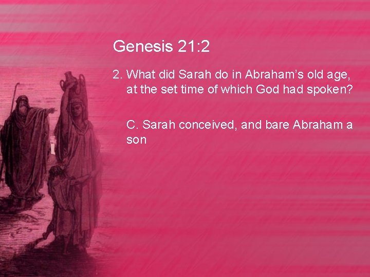 Genesis 21: 2 2. What did Sarah do in Abraham’s old age, at the