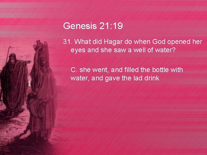 Genesis 21: 19 31. What did Hagar do when God opened her eyes and