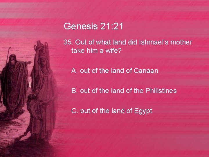 Genesis 21: 21 35. Out of what land did Ishmael’s mother take him a