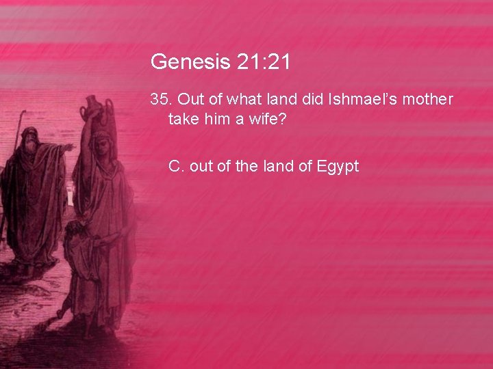 Genesis 21: 21 35. Out of what land did Ishmael’s mother take him a