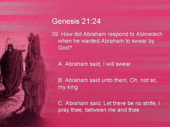 Genesis 21: 24 39. How did Abraham respond to Abimelech when he wanted Abraham