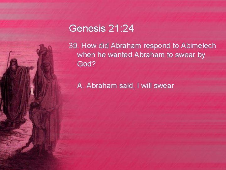Genesis 21: 24 39. How did Abraham respond to Abimelech when he wanted Abraham