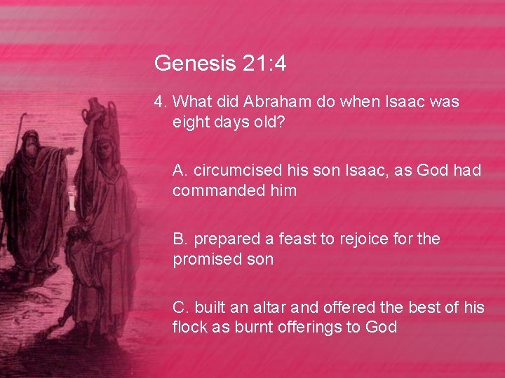 Genesis 21: 4 4. What did Abraham do when Isaac was eight days old?