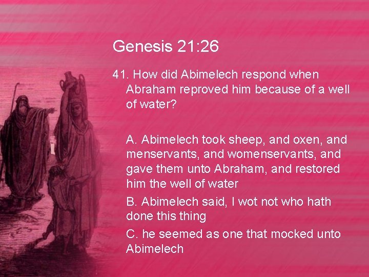 Genesis 21: 26 41. How did Abimelech respond when Abraham reproved him because of