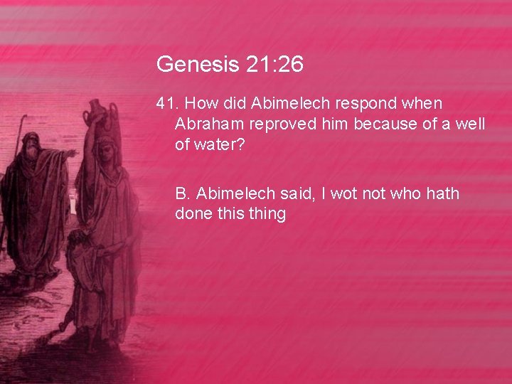 Genesis 21: 26 41. How did Abimelech respond when Abraham reproved him because of