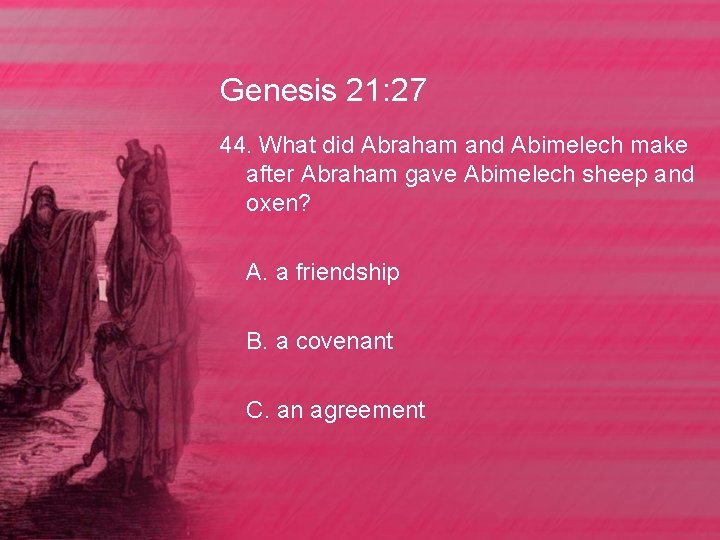 Genesis 21: 27 44. What did Abraham and Abimelech make after Abraham gave Abimelech