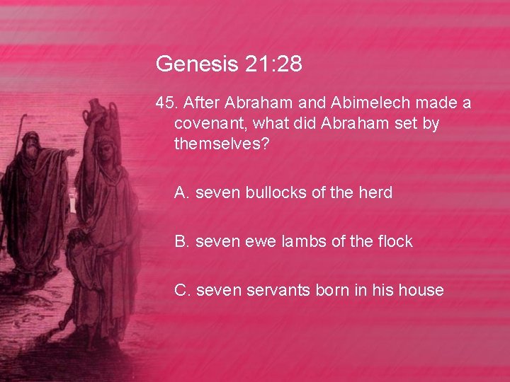 Genesis 21: 28 45. After Abraham and Abimelech made a covenant, what did Abraham