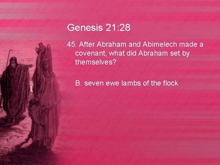 Genesis 21: 28 45. After Abraham and Abimelech made a covenant, what did Abraham