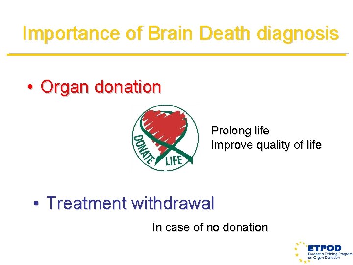 Importance of Brain Death diagnosis • Organ donation Prolong life Improve quality of life