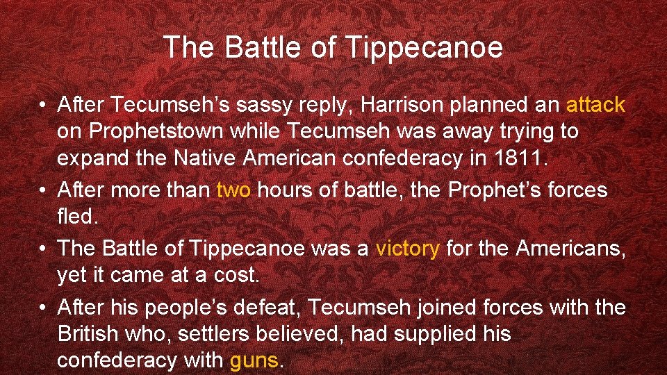 The Battle of Tippecanoe • After Tecumseh’s sassy reply, Harrison planned an attack on