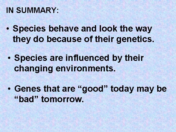 IN SUMMARY: • Species behave and look the way they do because of their