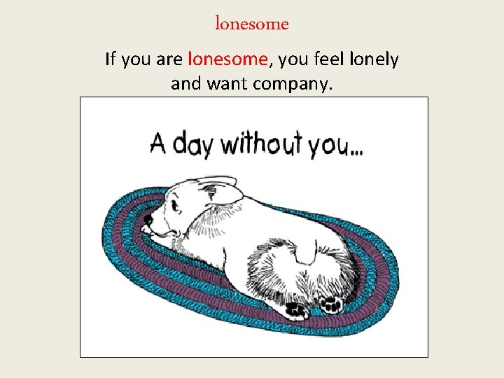 lonesome If you are lonesome, you feel lonely and want company. 