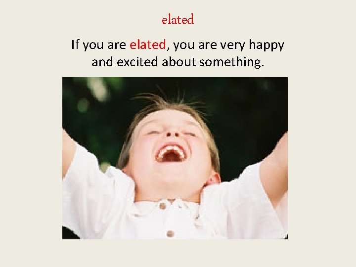 elated If you are elated, you are very happy and excited about something. 