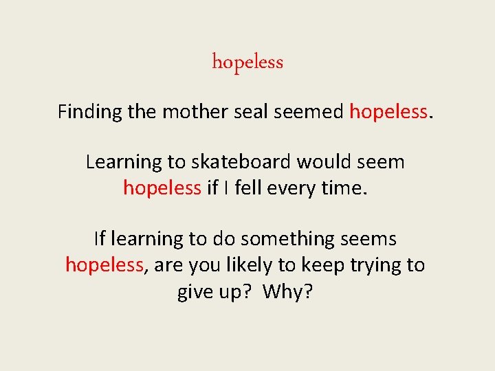 hopeless Finding the mother seal seemed hopeless. Learning to skateboard would seem hopeless if