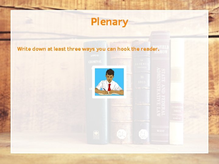Plenary Write down at least three ways you can hook the reader.  Plenary Write down at least three ways you can hook the reader.