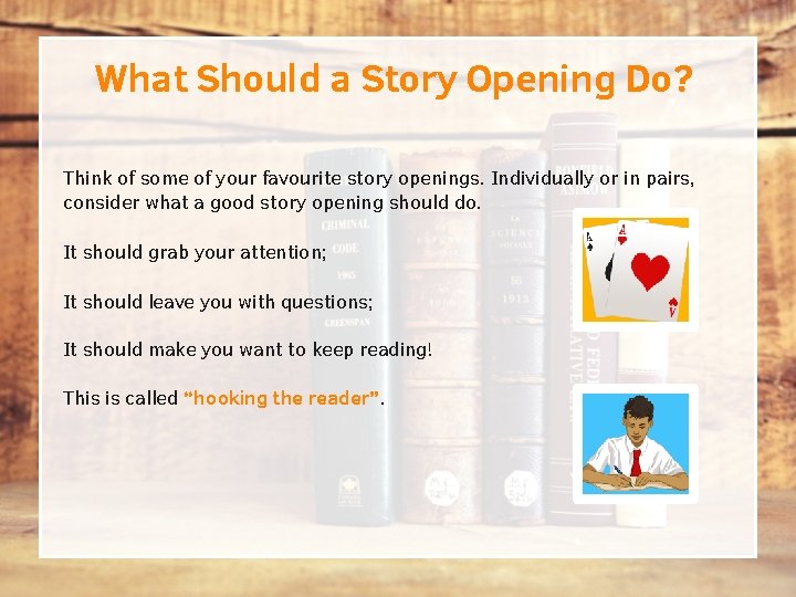 What Should a Story Opening Do? Think of some of your favourite story openings. What Should a Story Opening Do? Think of some of your favourite story openings.