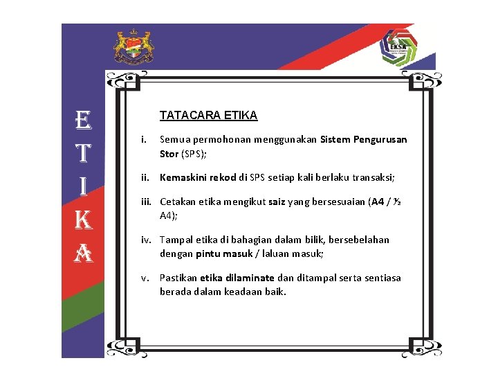 TATACARA ETIKA i. Semua permohonan menggunakan Sistem Pengurusan Stor (SPS); ii. Kemaskini rekod di