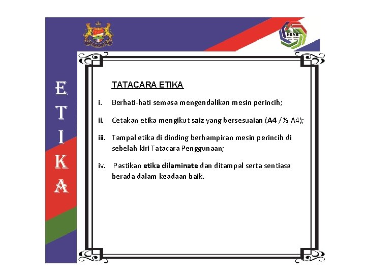 TATACARA ETIKA i. Berhati-hati semasa mengendalikan mesin perincih; ii. Cetakan etika mengikut saiz yang