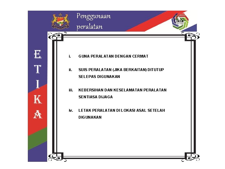 Penggunaan peralatan i. GUNA PERALATAN DENGAN CERMAT ii. SUIS PERALATAN (JIKA BERKAITAN) DITUTUP SELEPAS