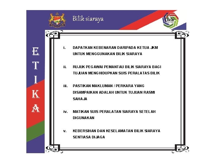 Bilik siaraya i. DAPATKAN KEBENARAN DARIPADA KETUA JKM UNTUK MENGGUNAKAN BILIK SIARAYA ii. RUJUK