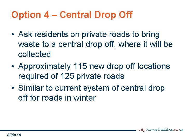 Option 4 – Central Drop Off • Ask residents on private roads to bring