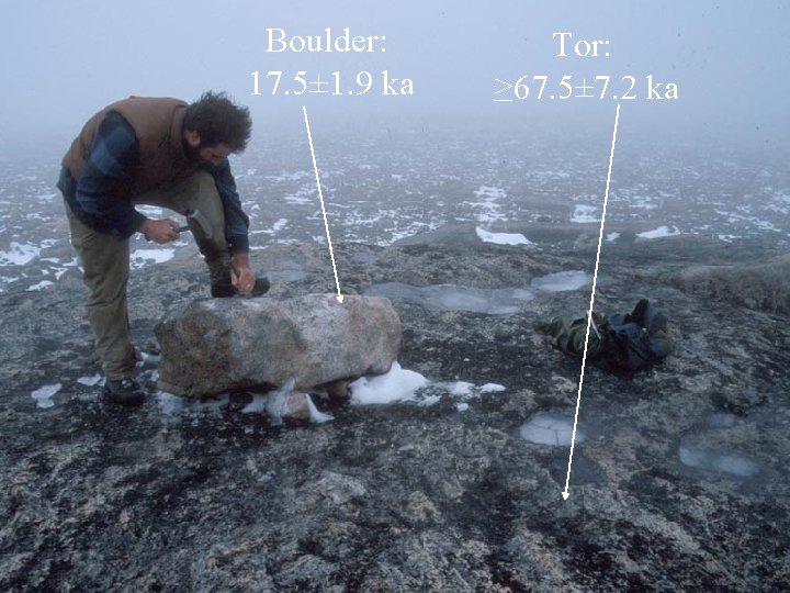 Boulder: 17. 5± 1. 9 ka Tor: ≥ 67. 5± 7. 2 ka 