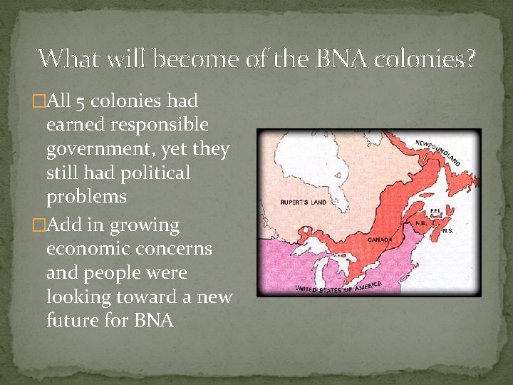 What will become of the BNA colonies? �All 5 colonies had earned responsible government,