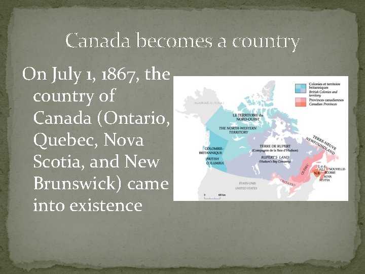 Canada becomes a country On July 1, 1867, the country of Canada (Ontario, Quebec,