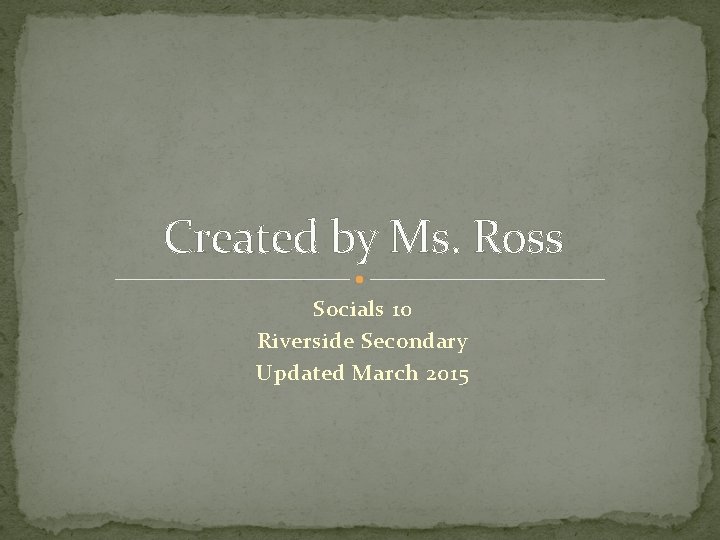Created by Ms. Ross Socials 10 Riverside Secondary Updated March 2015 