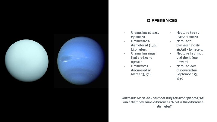 DIFFERENCES ▫ ▫ Uranus has at least 27 moons Uranus has a diameter of