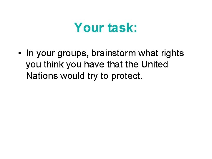 Your task: • In your groups, brainstorm what rights you think you have that