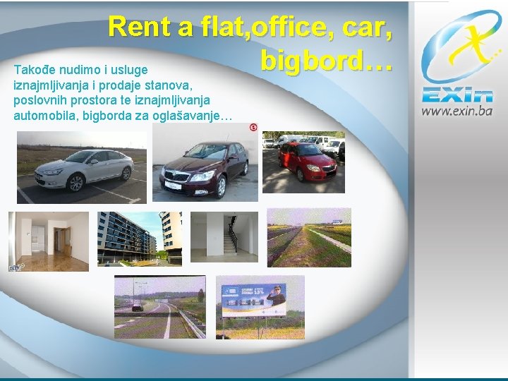 Rent a flat, office, car, bigbord… Takođe nudimo i usluge iznajmljivanja i prodaje stanova,