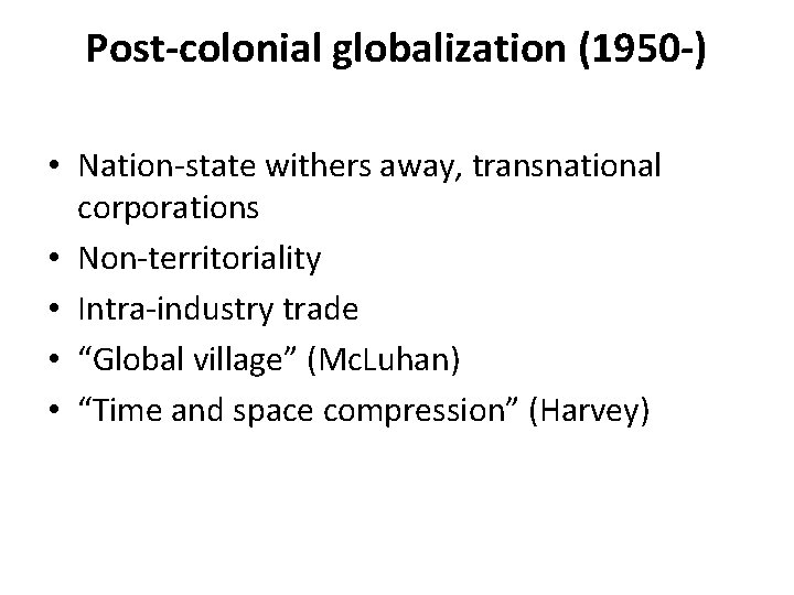 Post-colonial globalization (1950 -) • Nation-state withers away, transnational corporations • Non-territoriality • Intra-industry Post-colonial globalization (1950 -) • Nation-state withers away, transnational corporations • Non-territoriality • Intra-industry