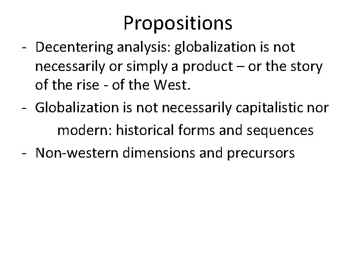 Propositions - Decentering analysis: globalization is not necessarily or simply a product – or Propositions - Decentering analysis: globalization is not necessarily or simply a product – or
