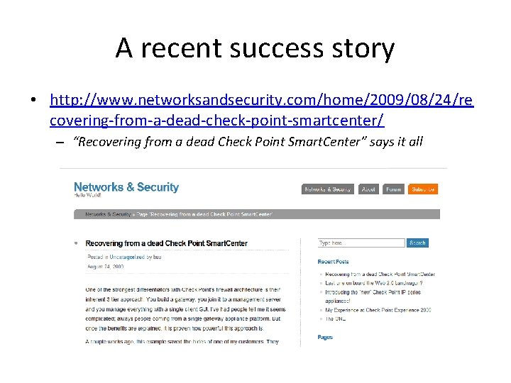 A recent success story • http: //www. networksandsecurity. com/home/2009/08/24/re covering-from-a-dead-check-point-smartcenter/ – “Recovering from a